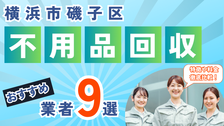 横浜市磯子区のおすすめ不用品回収業者9選｜特徴や料金を徹底比較！