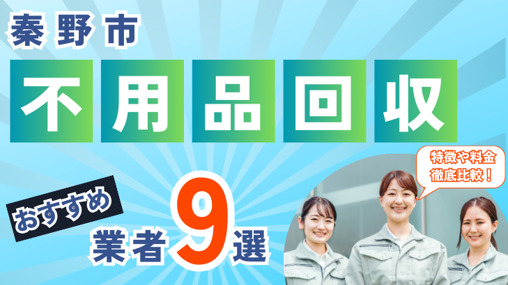 秦野市のおすすめ不用品回収業者9選｜特徴や料金を徹底比較！